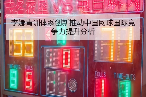 李娜青训体系创新推动中国网球国际竞争力提升分析